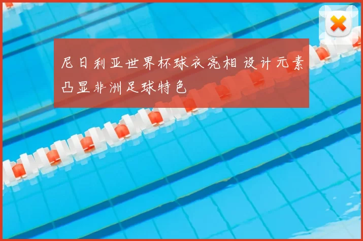 尼日利亚世界杯球衣亮相 设计元素凸显非洲足球特色