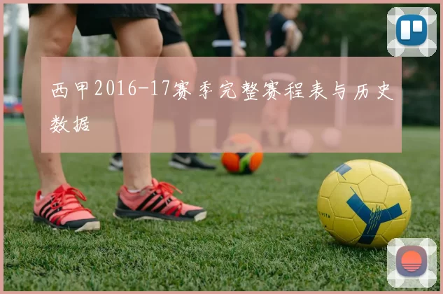 西甲2016-17赛季完整赛程表与历史数据