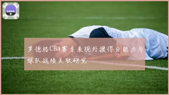 罗德格CBA赛季表现外援得分能力与球队战绩关联研究