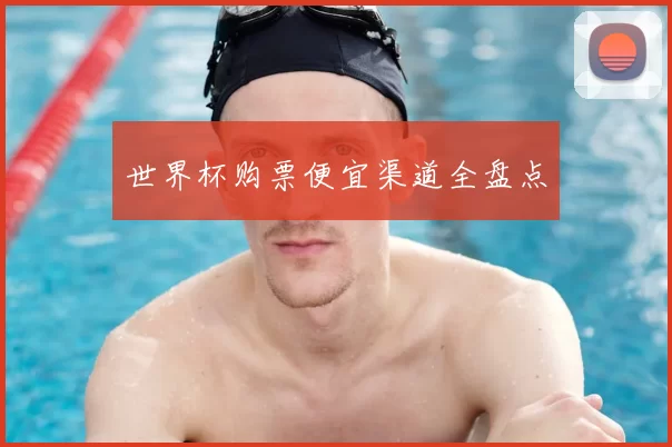 世界杯购票便宜渠道全盘点