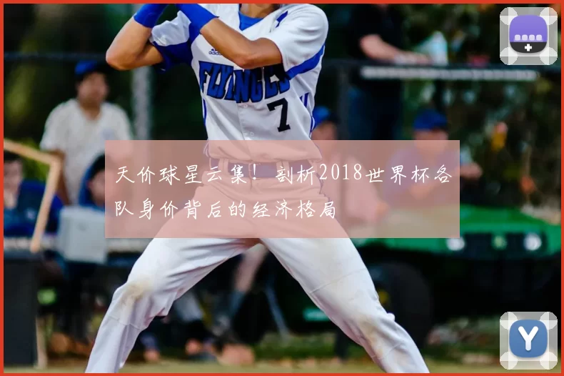 天价球星云集!剖析2018世界杯各队身价背后的经济格局