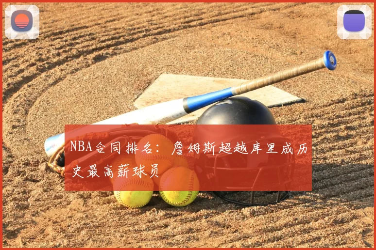 NBA合同排名：詹姆斯超越库里成历史最高薪球员