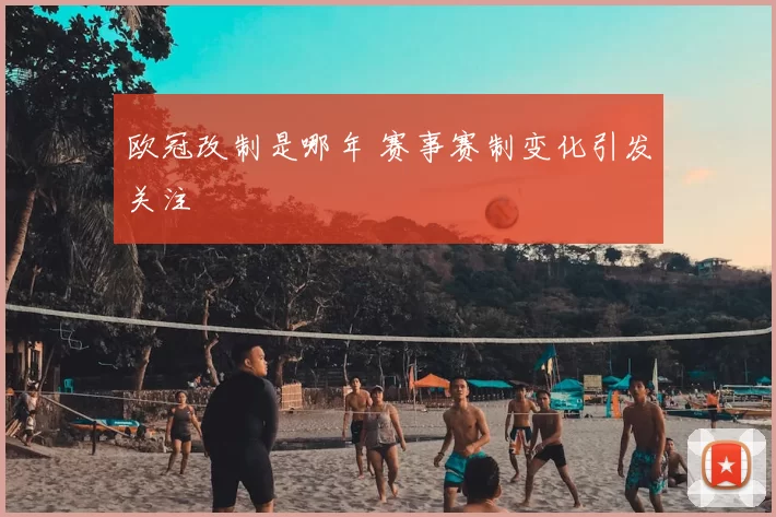 欧冠改制是哪年 赛事赛制变化引发关注