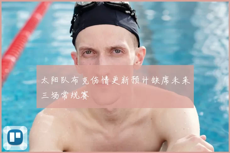 太阳队布克伤情更新预计缺席未来三场常规赛