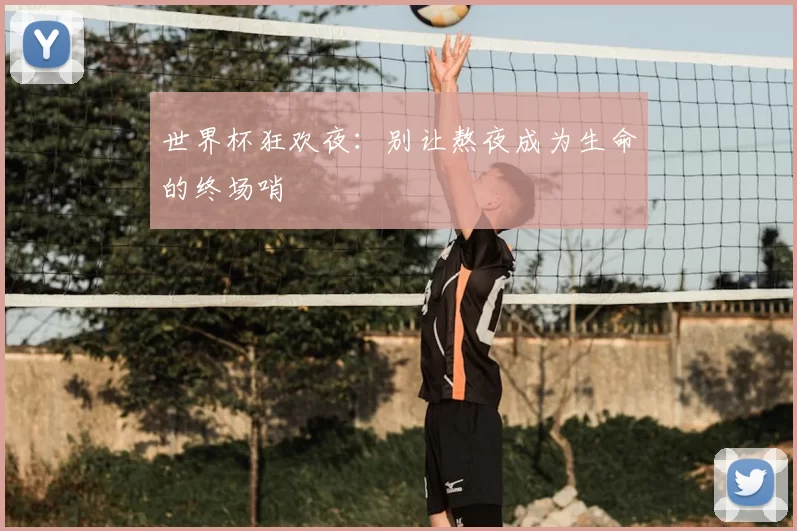 世界杯狂欢夜:别让熬夜成为生命的终场哨