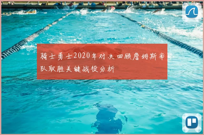骑士勇士2020年对决回顾詹姆斯率队取胜关键战役分析