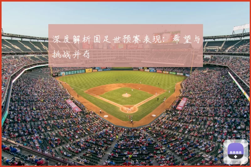 深度解析国足世预赛表现：希望与挑战并存