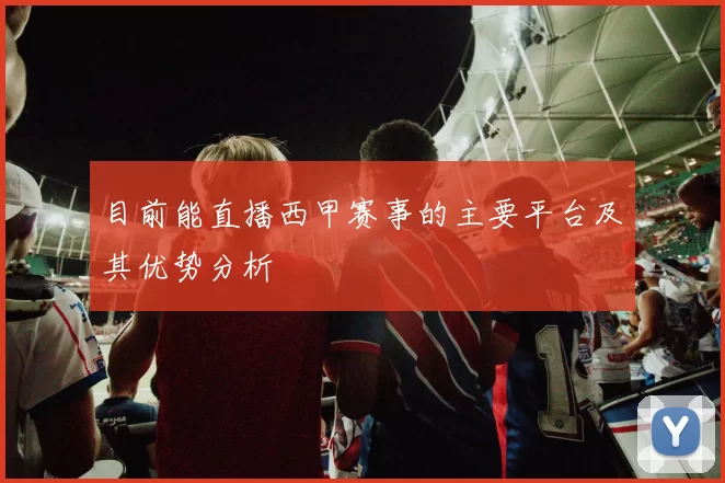目前能直播西甲赛事的主要平台及其优势分析