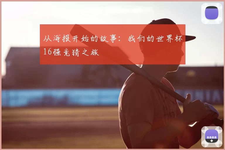 从海报开始的故事:我们的世界杯16强竞猜之旅