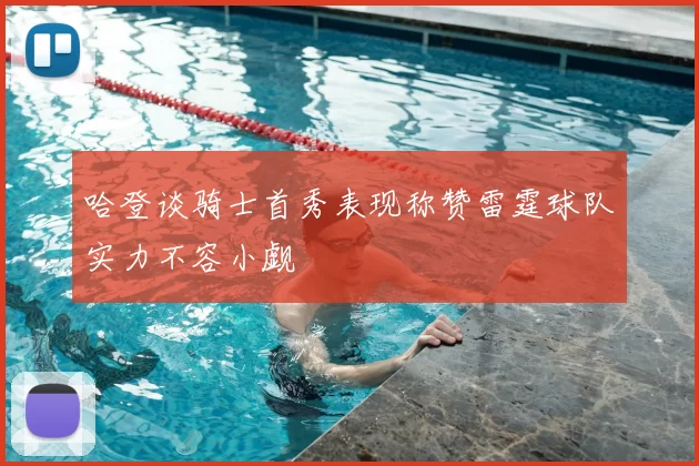 哈登谈骑士首秀表现称赞雷霆球队实力不容小觑