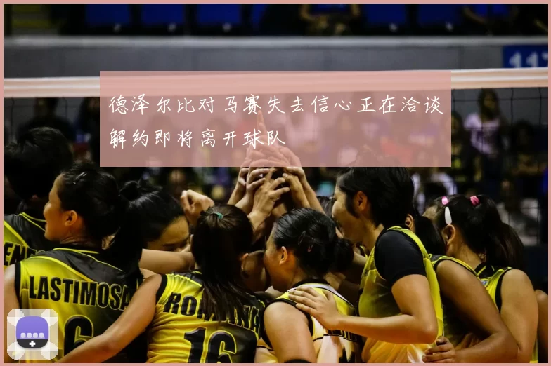 德泽尔比对马赛失去信心正在洽谈解约即将离开球队
