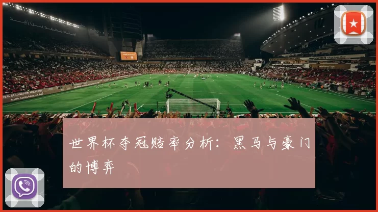 世界杯夺冠赔率分析:黑马与豪门的博弈