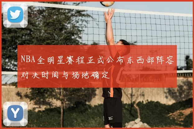 NBA全明星赛程正式公布东西部阵容对决时间与场地确定