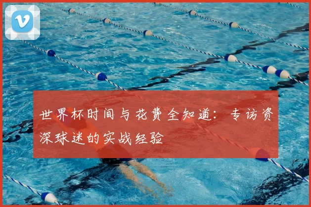 世界杯时间与花费全知道:专访资深球迷的实战经验